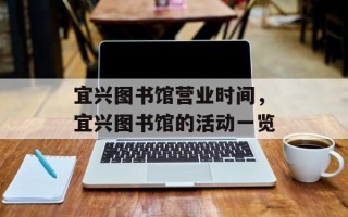 宜兴图书馆营业时间，宜兴图书馆的活动一览