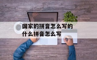 国家的拼音怎么写的 什么拼音怎么写
