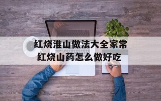 红烧淮山做法大全家常 红烧山药怎么做好吃