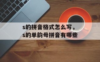 s的拼音格式怎么写，s的单韵母拼音有哪些