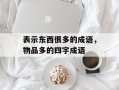 表示东西很多的成语，物品多的四字成语