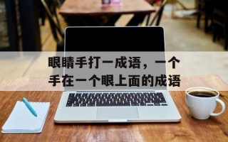 眼睛手打一成语，一个手在一个眼上面的成语