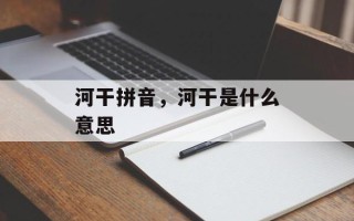 河干拼音，河干是什么意思