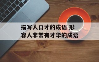 描写人口才的成语 形容人非常有才华的成语
