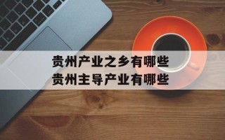 贵州产业之乡有哪些 贵州主导产业有哪些