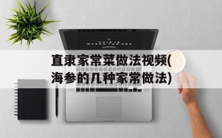直隶家常菜做法视频(海参的几种家常做法)
