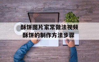 酥饼图片家常做法视频 酥饼的制作方法步骤
