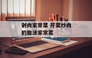 剁肉家常菜 芹菜炒肉的做法家常菜