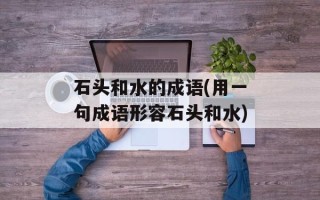 石头和水的成语(用一句成语形容石头和水)