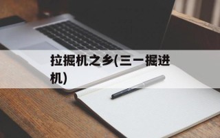 拉掘机之乡(三一掘进机)