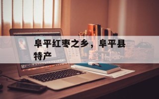 阜平红枣之乡，阜平县特产