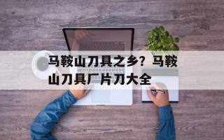 马鞍山刀具之乡？马鞍山刀具厂片刀大全