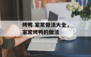 烤鸭 家常做法大全，家常烤鸭的做法