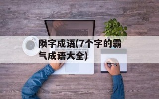 陨字成语(7个字的霸气成语大全)