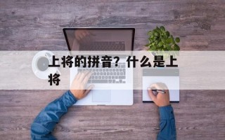 上将的拼音？什么是上将