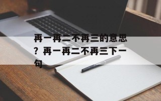 再一再二不再三的意思？再一再二不再三下一句