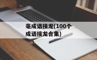 毫成语接龙(100个成语接龙合集)