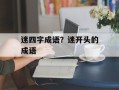 迷四字成语？迷开头的成语