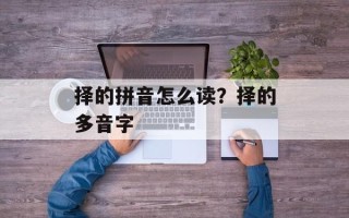 择的拼音怎么读？择的多音字
