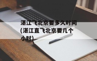湛江飞北京要多久时间(湛江直飞北京要几个小时)