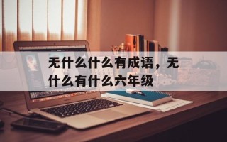 无什么什么有成语，无什么有什么六年级
