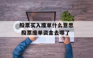 股票买入废单什么意思 股票废单资金去哪了