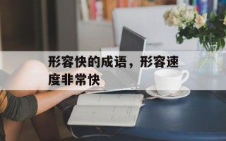 形容快的成语，形容速度非常快