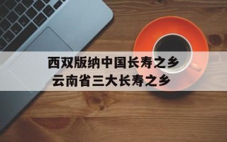 西双版纳中国长寿之乡 云南省三大长寿之乡