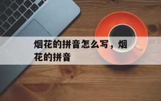 烟花的拼音怎么写，烟花的拼音