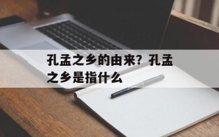 孔孟之乡的由来？孔孟之乡是指什么
