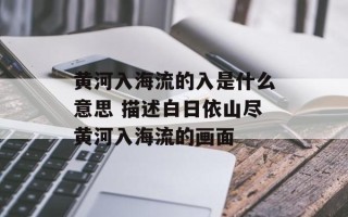 黄河入海流的入是什么意思 描述白日依山尽黄河入海流的画面