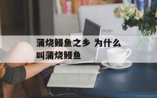 蒲烧鳗鱼之乡 为什么叫蒲烧鳗鱼