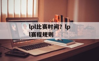 lpl比赛时间？lpl赛程规则