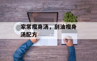家常瘦身汤，刮油瘦身汤配方