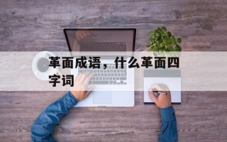 革面成语，什么革面四字词