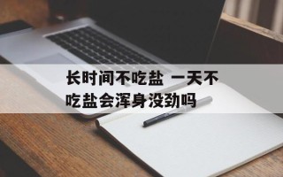 长时间不吃盐 一天不吃盐会浑身没劲吗
