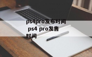 ps4pro发布时间 ps4 pro发售时间