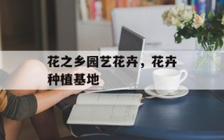 花之乡园艺花卉，花卉种植基地