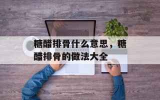 糖醋排骨什么意思，糖醋排骨的做法大全