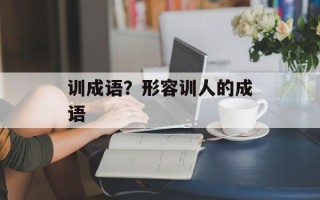 训成语？形容训人的成语