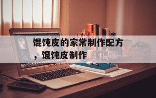 馄饨皮的家常制作配方，馄饨皮制作