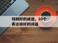 特别好的成语，10个表达极好的词语