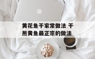 黄花鱼干家常做法 干煎黄鱼最正宗的做法