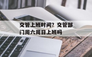 交管上班时间？交管部门周六周日上班吗