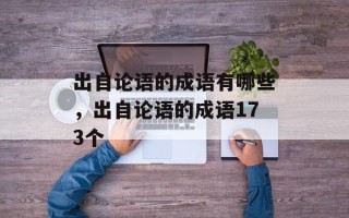 出自论语的成语有哪些，出自论语的成语173个
