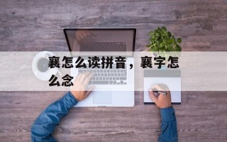 襄怎么读拼音，襄字怎么念
