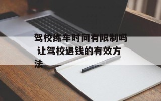驾校练车时间有限制吗 让驾校退钱的有效方法