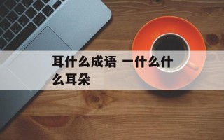 耳什么成语 一什么什么耳朵
