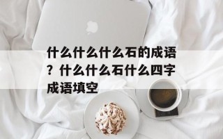 什么什么什么石的成语？什么什么石什么四字成语填空