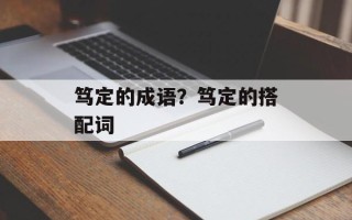 笃定的成语？笃定的搭配词